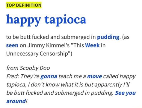 so it was a adult joke type thing lol i always thought some guy made it after the episode aired. . Happy tapioca porn